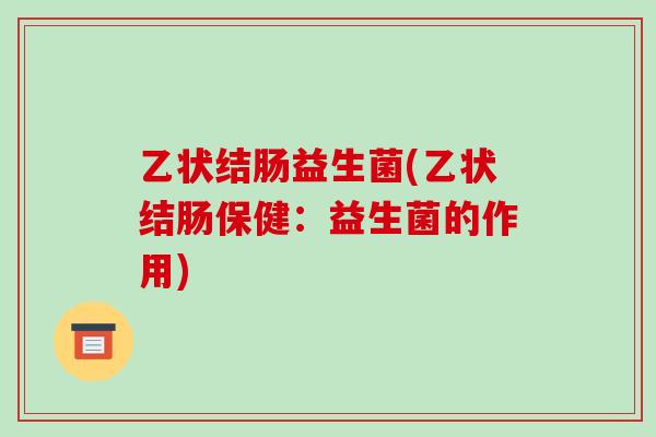 乙状结肠益生菌(乙状结肠保健：益生菌的作用)