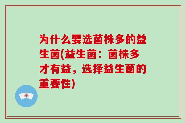 为什么要选菌株多的益生菌(益生菌：菌株多才有益，选择益生菌的重要性)