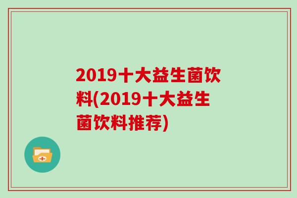 2019十大益生菌饮料(2019十大益生菌饮料推荐)