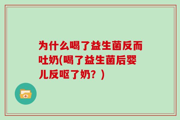 为什么喝了益生菌反而吐奶(喝了益生菌后婴儿反呕了奶?) 为什么喝了益生菌反而吐奶(喝了益生菌后婴儿反呕了奶?)