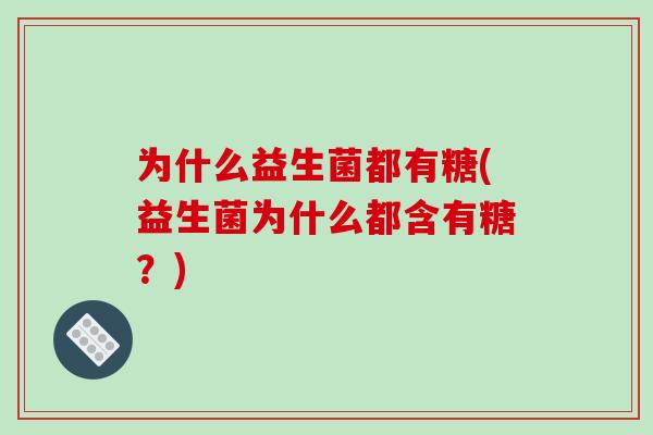为什么益生菌都有糖(益生菌为什么都含有糖？)