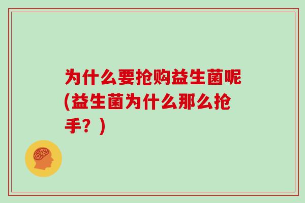 为什么要抢购益生菌呢(益生菌为什么那么抢手？)