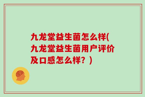 九龙堂益生菌怎么样(九龙堂益生菌用户评价及口感怎么样？)