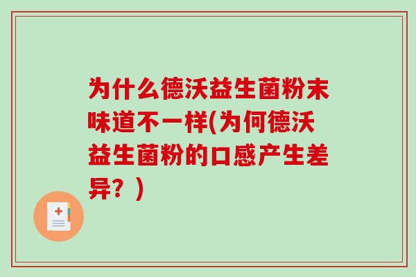 为什么德沃益生菌粉末味道不一样(为何德沃益生菌粉的口感产生差异？)