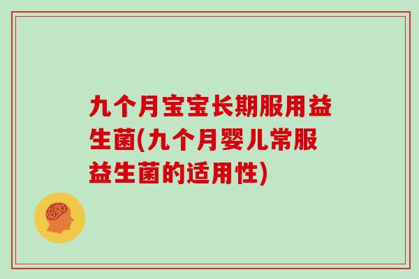 九个月宝宝长期服用益生菌(九个月婴儿常服益生菌的适用性)