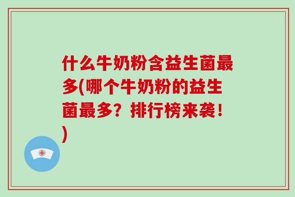 什么牛奶粉含益生菌多(哪个牛奶粉的益生菌多？排行榜来袭！)