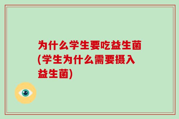 为什么学生要吃益生菌(学生为什么需要摄入益生菌)