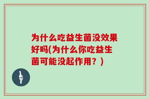 为什么吃益生菌没效果好吗(为什么你吃益生菌可能没起作用？)