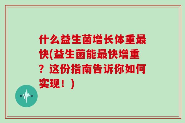 什么益生菌增长体重最快(益生菌能最快增重？这份指南告诉你如何实现！)