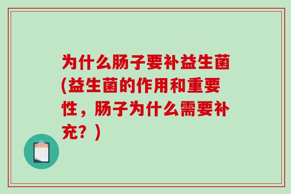 为什么肠子要补益生菌(益生菌的作用和重要性，肠子为什么需要补充？)
