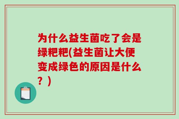 为什么益生菌吃了会是绿粑粑(益生菌让大便变成绿色的原因是什么？)