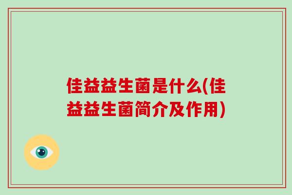 佳益益生菌是什么(佳益益生菌简介及作用)
