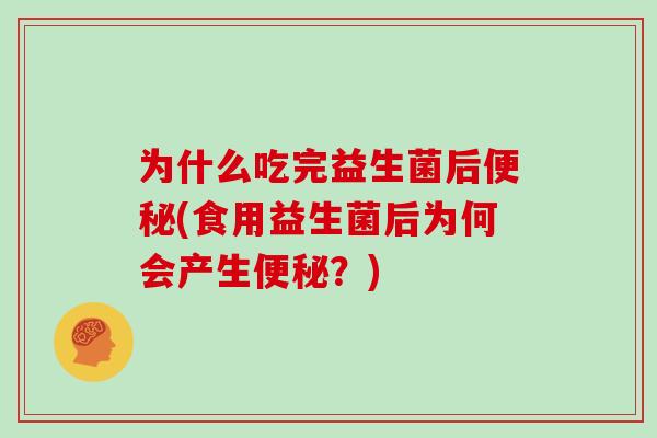 为什么吃完益生菌后(食用益生菌后为何会产生?) 为什么吃完益生菌后(食用益生菌后为何会产生?)