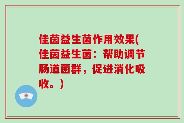 佳茵益生菌作用效果(佳茵益生菌：帮助调节肠道菌群，促进消化吸收。)