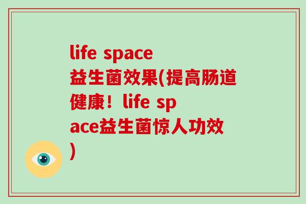 life space益生菌效果(提高肠道健康！life space益生菌惊人功效)