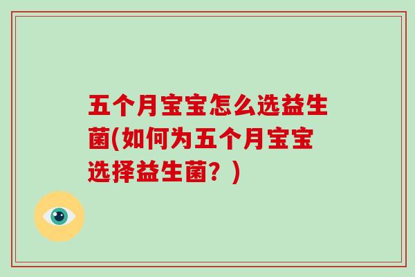 五个月宝宝怎么选益生菌(如何为五个月宝宝选择益生菌？)