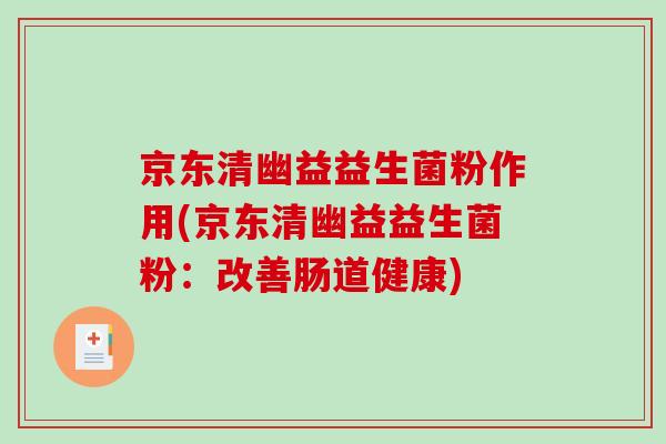 京东清幽益益生菌粉作用(京东清幽益益生菌粉：改善肠道健康)