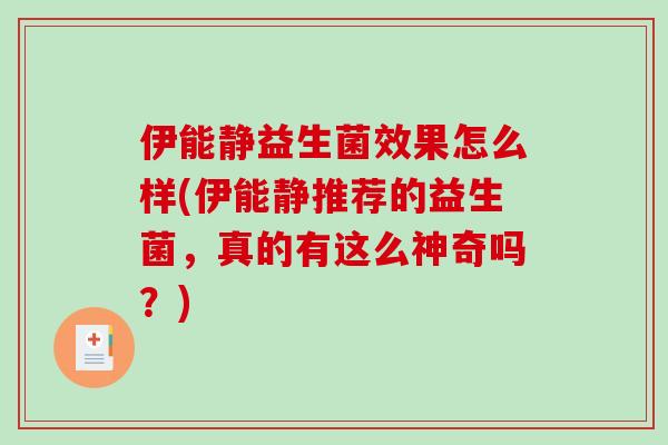 伊能静益生菌效果怎么样(伊能静推荐的益生菌，真的有这么神奇吗？)