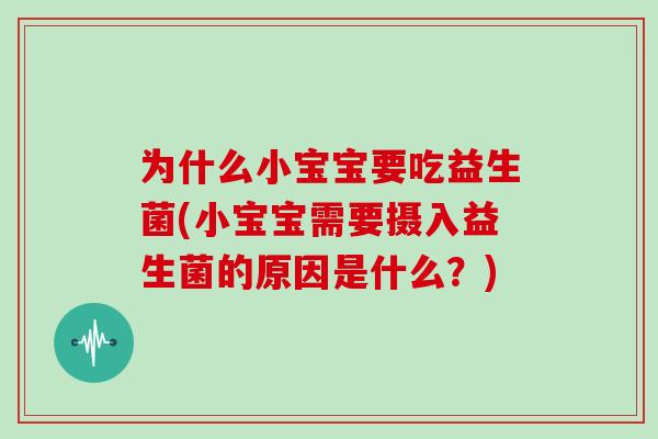 为什么小宝宝要吃益生菌(小宝宝需要摄入益生菌的原因是什么？)