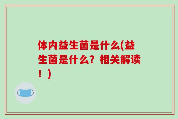体内益生菌是什么(益生菌是什么？相关解读！)