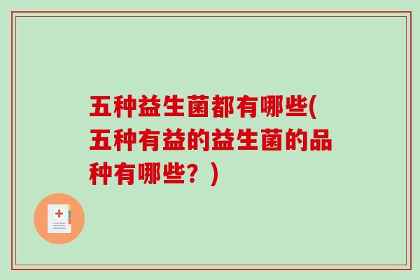 五种益生菌都有哪些(五种有益的益生菌的品种有哪些？)