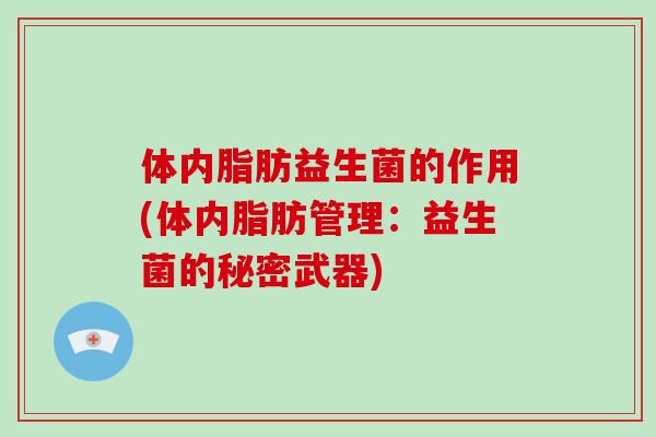 体内脂肪益生菌的作用(体内脂肪管理：益生菌的秘密武器)