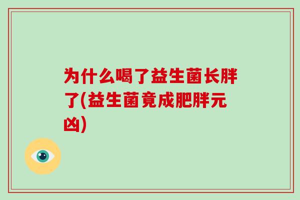 为什么喝了益生菌长胖了(益生菌竟成肥胖元凶)