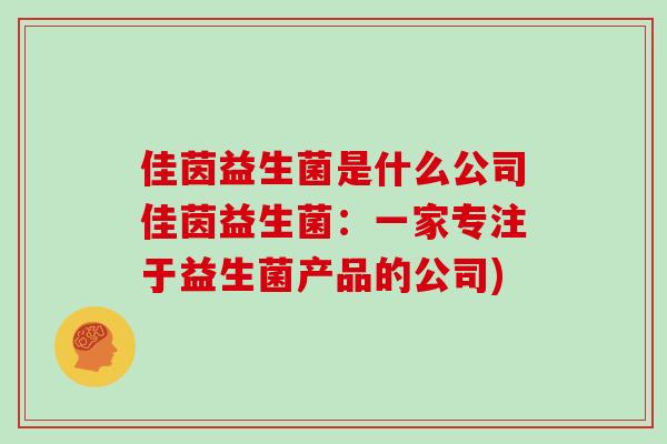 佳茵益生菌是什么公司佳茵益生菌：一家专注于益生菌产品的公司)