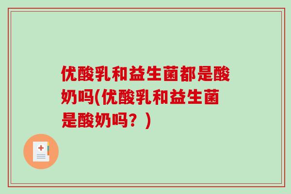 优酸乳和益生菌都是酸奶吗(优酸乳和益生菌是酸奶吗？)