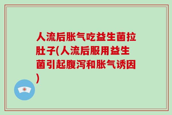 人流后吃益生菌拉肚子(人流后服用益生菌引起和诱因) 人流后吃益生菌拉肚子(人流后服用益生菌引起和诱因)