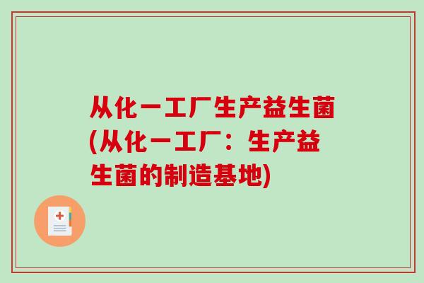 从化一工厂生产益生菌(从化一工厂：生产益生菌的制造基地)
