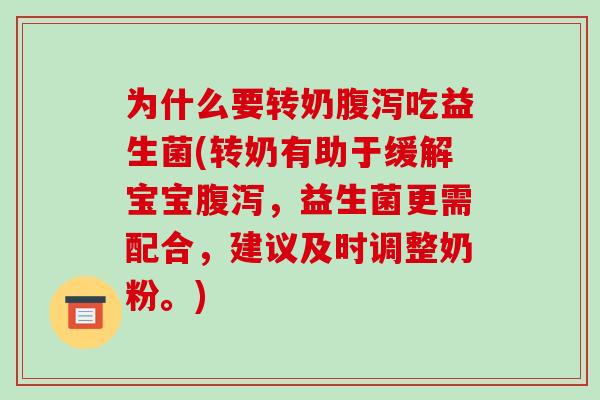 为什么要转奶腹泻吃益生菌(转奶有助于缓解宝宝腹泻，益生菌更需配合，建议及时调整奶粉。)