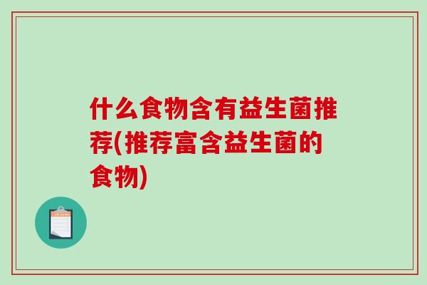什么食物含有益生菌推荐(推荐富含益生菌的食物)