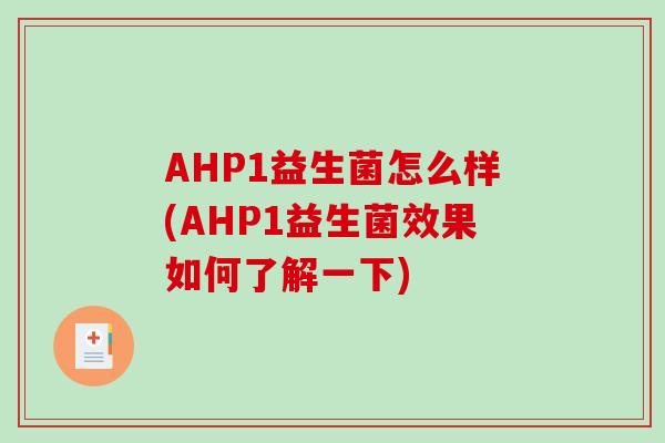 AHP1益生菌怎么样(AHP1益生菌效果如何了解一下)