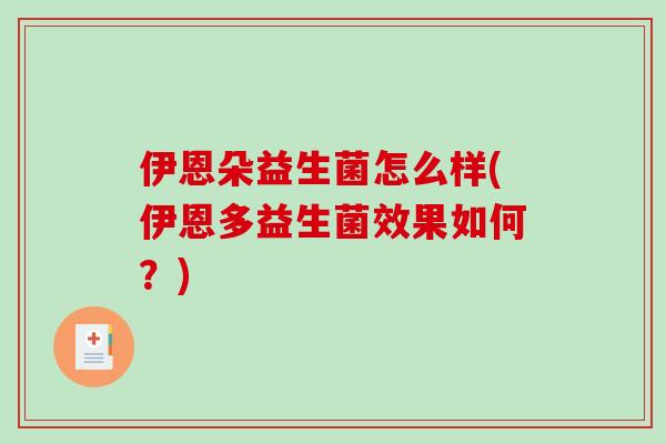 伊恩朵益生菌怎么样(伊恩多益生菌效果如何？)