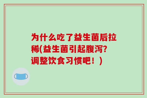 为什么吃了益生菌后拉稀(益生菌引起？调整饮食习惯吧！)