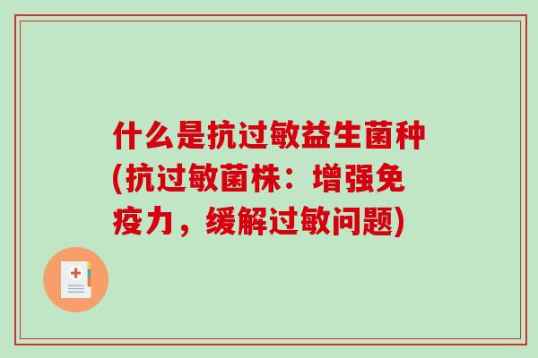 什么是抗过敏益生菌种(抗过敏菌株：增强免疫力，缓解过敏问题)