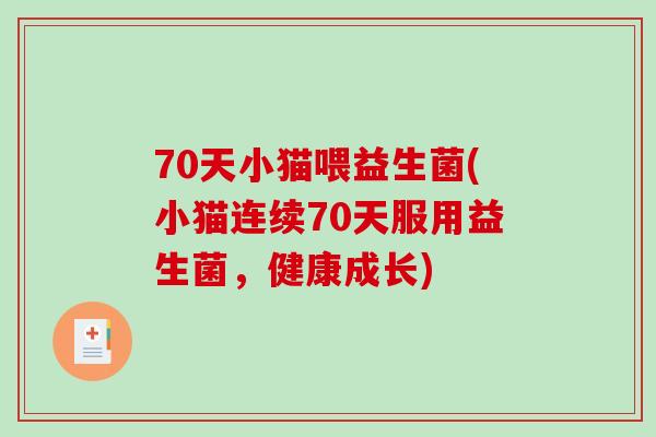 70天小猫喂益生菌(小猫连续70天服用益生菌，健康成长)
