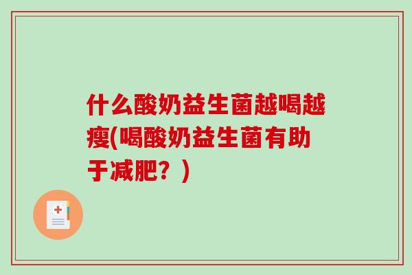 什么酸奶益生菌越喝越瘦(喝酸奶益生菌有助于减肥？)