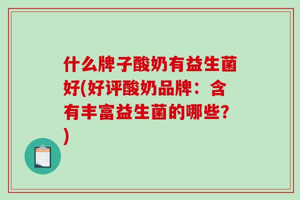 什么牌子酸奶有益生菌好(好评酸奶品牌：含有丰富益生菌的哪些？)