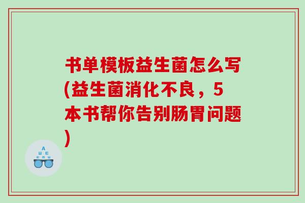 书单模板益生菌怎么写(益生菌消化不良，5本书帮你告别肠胃问题)