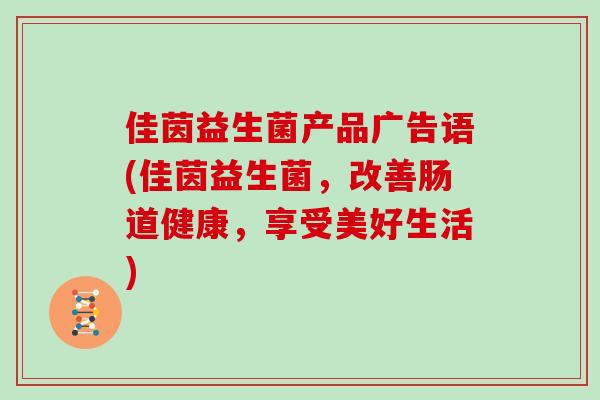 佳茵益生菌产品广告语(佳茵益生菌，改善肠道健康，享受美好生活)