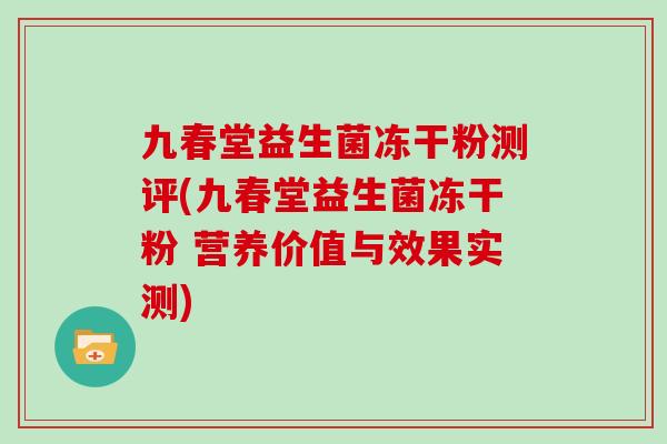 九春堂益生菌冻干粉测评(九春堂益生菌冻干粉 营养价值与效果实测)