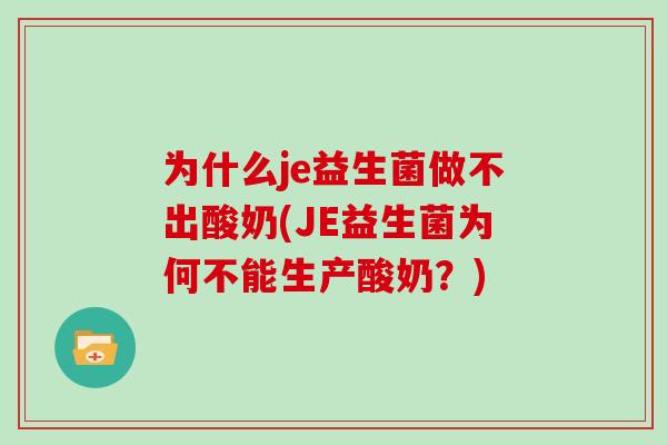 为什么je益生菌做不出酸奶(JE益生菌为何不能生产酸奶？)
