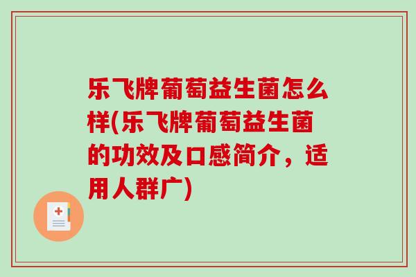 乐飞牌葡萄益生菌怎么样(乐飞牌葡萄益生菌的功效及口感简介，适用人群广)