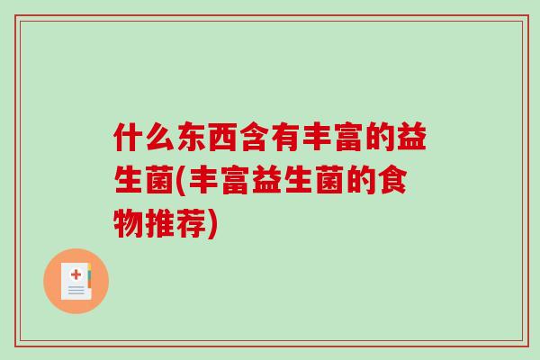什么东西含有丰富的益生菌(丰富益生菌的食物推荐)