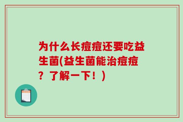 为什么长痘痘还要吃益生菌(益生菌能治痘痘？了解一下！)