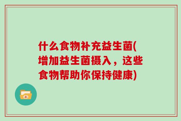 什么食物补充益生菌(增加益生菌摄入，这些食物帮助你保持健康)