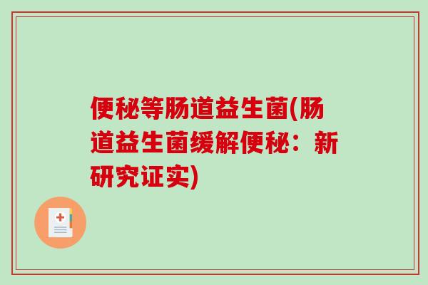 便秘等肠道益生菌(肠道益生菌缓解便秘：新研究证实)