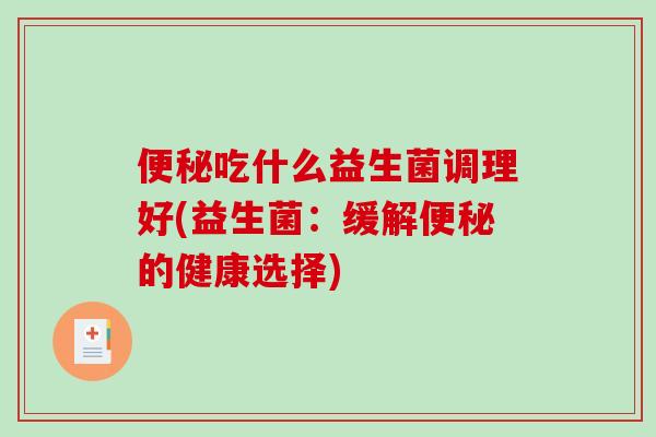 吃什么益生菌调理好(益生菌：缓解的健康选择)